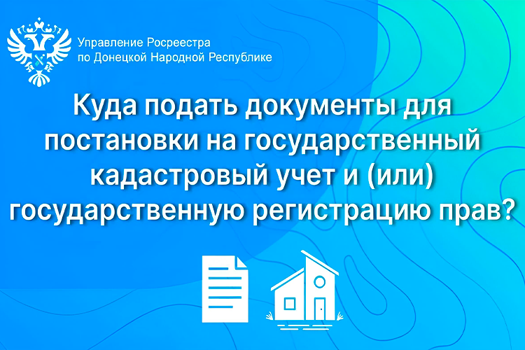 Куда подавать документы для постановки на государственный кадастровый учет и (или) государственную регистрацию прав?.