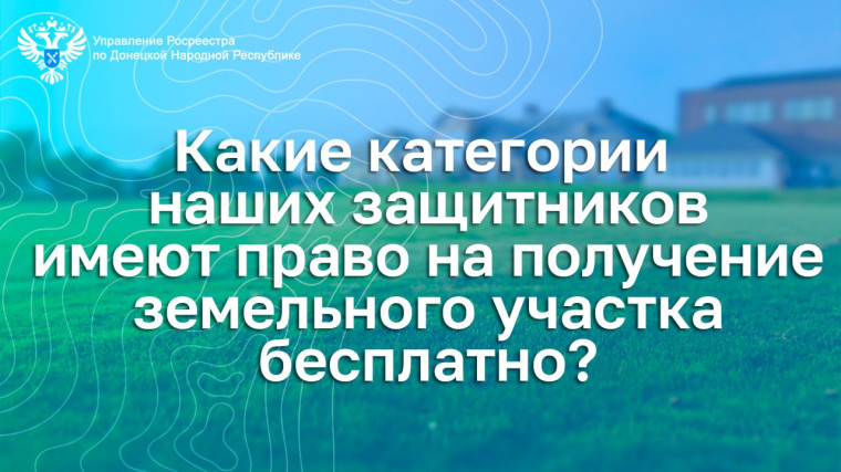 Какие категории наших защитников имеют право на получение земельного участка бесплатно?. Какие категории наших защитников имеют право на получение земельного участка бесплатно?.